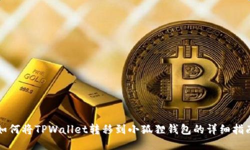 如何将TPWallet转移到小狐狸钱包的详细指南