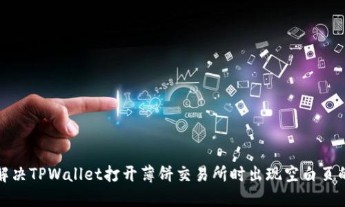 如何解决TPWallet打开薄饼交易所时出现空白页的问题