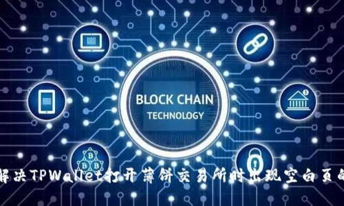 如何解决TPWallet打开薄饼交易所时出现空白页的问题