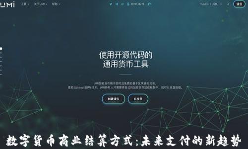 
数字货币商业结算方式：未来支付的新趋势