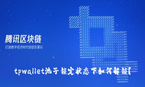 tpwallet池子锁定状态下如何解锁？