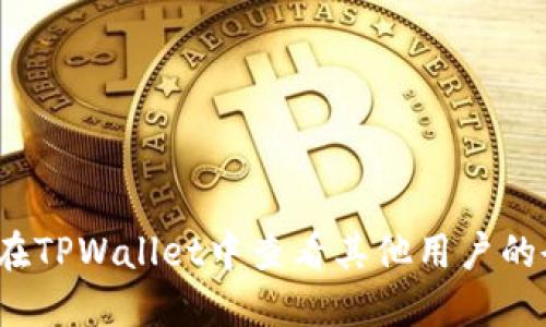 如何在TPWallet中查看其他用户的余额？