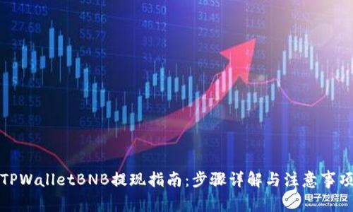 TPWalletBNB提现指南：步骤详解与注意事项