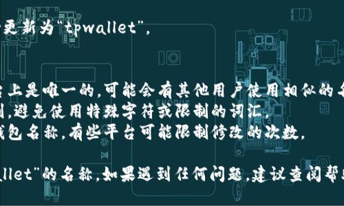 要设置一个名为“tpwallet”的钱包名称，您可以遵循以下步骤：

### 设置tpwallet名称的步骤

1. **打开tpwallet应用**：
   - 确保您已经下载并安装了tpwallet应用程序。启动应用程序。

2. **注册或登录账户**：
   - 如果您是新用户，请按照指引完成注册。如果您已经有账户，直接登录。

3. **进入设置或个人资料页**：
   - 登录后，查找通常在首页或侧边栏的设置图标。有些应用会在个人资料部分提供直接的名称设置选项。

4. **修改钱包名称**：
   - 在设置或个人资料页面，找到“钱包名称”或“账户名称”的选项。点击进入后，您可以输入新的名字“tpwallet”。

5. **保存更改**：
   - 输入完成后，记得点击“保存”或“确认”按钮，以确保您的更改生效。

6. **确认名称修改**：
   - 返回主页，确认您的钱包名称已成功更新为“tpwallet”。

### 注意事项
- **唯一性**：确保您所设置的名称在平台上是唯一的，可能会有其他用户使用相似的名称。
- **符合平台规范**：检查应用的名称规则，避免使用特殊字符或限制的词汇。
- **后期更改**：了解是否可以随时更改钱包名称，有些平台可能限制修改的次数。

通过以上步骤，您应该能够成功设置“tpwallet”的名称。如果遇到任何问题，建议查阅帮助文档或联系客户支持获取进一步的帮助。