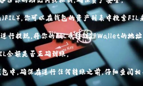 FIL币，即Filecoin，是一种专注于分布式存储的加密货币。TPWallet是一款支持多种数字货币的钱包，如果你想将FIL币存放在TPWallet，首先需要确保该钱包支持FIL币。

具体步骤如下：

1. **下载和安装TPWallet**：如果你还没有安装TPWallet，可以到官方渠道下载并安装。

2. **创建一个新钱包**：按照钱包的指引创建一个新钱包，并备份你的助记词或私钥，确保资产安全。

3. **确认支持的币种**：在TPWallet中检查是否支持Filecoin（FIL）。你可以在钱包的资产列表中搜索FIL来确认。

4. **充值FIL币**：如果TPWallet支持FIL，你可以通过交易所进行提现，将你的FIL币转到TPWallet的地址。每个钱包都有唯一的地址，确保输入正确。

5. **查看余额**：完成转账后，返回TPWallet应用，检查你的FIL余额是否正确到账。

总结来说，只要TPWallet支持FIL币，你就可以将其存放在此钱包中。确保在进行任何转账之前，仔细查阅相关的信息并确认操作的正确性。