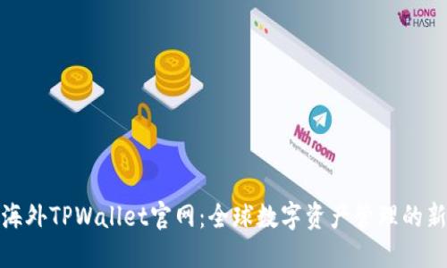 揭秘海外TPWallet官网：全球数字资产管理的新选择