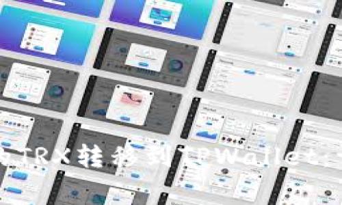 如何将欧易交易所的TRX转移到TPWallet：详细步骤与注意事项