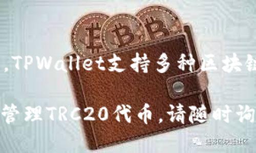 在TPWallet中，您可以使用TRC20（即TRON网络上的代币）进行交易和管理。TPWallet支持多种区块链和代币，包括TRC20，因此您能够在此钱包中存储、发送和接收TRC20代币。

如果您需要了解更详细的信息或操作指南，例如如何在TPWallet中查看或管理TRC20代币，请随时询问！