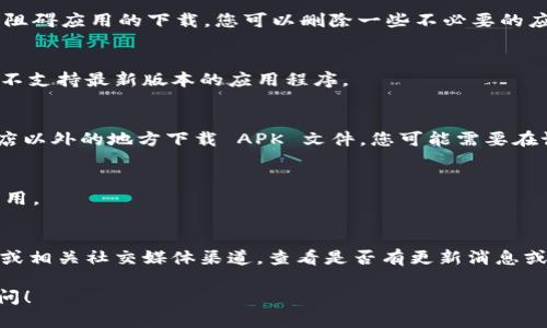 关于“tpwallet怎么下载不了呢”的问题，可能有多种原因导致您无法成功下载 TPWallet。以下是一些可能的解决方案和建议：

### 1. 检查应用商店
首先，确认您是否在正确的平台上下载 TPWallet。如果您使用的是 Android 设备，请确保您在 Google Play 商店或者官方网站上进行了下载。如果是 iOS 设备，请在 App Store 中查找。

### 2. 网络连接
请检查您的网络连接是否良好。如果网络不稳定，可能会导致下载失败。可以尝试切换 Wi-Fi 或使用手机数据再次进行下载。

### 3. 存储空间
检查您的设备存储空间是否充足。如果手机或平板存储空间不足，可能会阻碍应用的下载。您可以删除一些不必要的应用或文件以释放空间。

### 4. 设备兼容性
确认您的设备是否符合 TPWallet 的最低系统要求。某些旧款设备可能不支持最新版本的应用程序。

### 5. 安全设置
在 Android 设备上，确保您允许从未知来源安装应用。如果您在应用商店以外的地方下载 APK 文件，您可能需要在设置中启用相关选项。

### 6. 重新启动设备
有时候，重新启动设备可以解决软件冲突问题，可能有助于您顺利下载应用。

### 7. 官方支持
如果上述方法仍然无法解决您的问题，建议访问 TPWallet 的官方网站或相关社交媒体渠道，查看是否有更新消息或其他用户的讨论。您也可以联系他们的客服获取进一步的帮助。

希望以上方法能够帮助您顺利下载 TPWallet。如有其他问题，请随时询问！