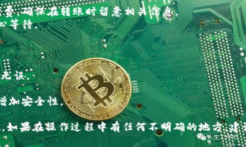 将火币网（Huobi）上的数字货币转移到TPWallet，需要经过几个步骤。以下是一个详细的指南，确保你能够顺利完成转账。

### 第一步：准备工作

#### 注册和验证账户
1. **火币网账户**：确保你在火币网开户并完成了身份验证（KYC）流程。
2. **TPWallet账户**：在TPWallet中创建一个钱包并记下你的钱包地址。

#### 确认支持的币种
1. 确保你在火币网上的币种是TPWallet支持的类型（如ETH、BTC等）。

### 第二步：获取TPWallet的钱包地址

#### 打开TPWallet
1. 打开TPWallet应用，进入你的钱包主页。

#### 选择要接收的币种
1. 选择你需要转账到TPWallet的币种，比如USDT、ETH等。

#### 复制钱包地址
1. 点击“收款”或“接收”按钮，复制显示的钱包地址。

### 第三步：从火币网转账

#### 登录火币网
1. 使用你的账户信息登录火币网。

#### 选择要转出的币种
1. 在资产页面，找到你想要转给TPWallet的币种。

#### 发起提现
1. 点击“提现”按钮，输入你在TPWallet中复制的钱包地址。
2. 输入希望转出的数量，并确保填写的地址正确无误。

#### 提交提现请求
1. 检查所有信息无误后，提交提现请求。

### 第四步：确认转账

#### 检查转账状态
1. 在火币网的资产管理页面查看提现请求的状态。
2. 按照区块链的确认时间，等待转账完成。

#### 在TPWallet中确认到账
1. 打开TPWallet，查看你的资产列表，确认所转账的币种是否到账。

### 小贴士

1. **手续费**：转账时注意火币网可能会收取一定的手续费，确保在转账时留意相关信息。
2. **网络确认时间**：不同币种的网络确认时间不同，耐心等待。

### 安全事项

1. **验证地址**：在转账前，务必仔细检查接收地址，确保无误。
2. **使用安全网络**：不在公共WiFi下进行事务。
3. **启用双重认证**：为你的火币网账户启用双重认证，增加安全性。

通过以上步骤，你就可以成功将火币网的币转至TPWallet。如果在操作过程中有任何不明确的地方，建议参考火币网和TPWallet的官方指南，或者寻求客服帮助。