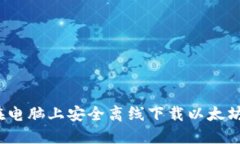 如何在电脑上安全离线下