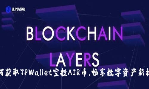 如何获取TPWallet空投AIR币，畅享数字资产新机会