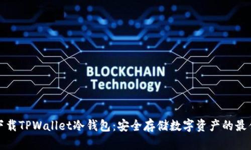 如何下载TPWallet冷钱包：安全存储数字资产的最佳选择