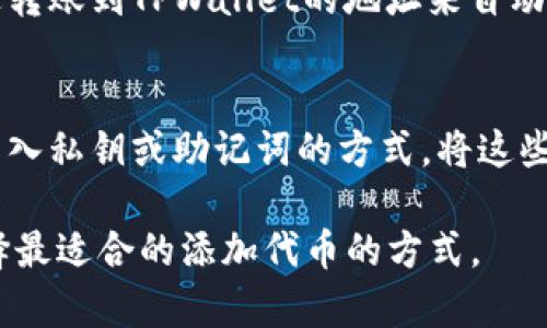 要在TPWallet中添加代币，用户通常有几种方法可以选择。以下是添加代币的一些常用方法：

1. **手动添加代币**：
   - 用户可以通过输入代币的合约地址、代币名称和代币符号，手动将代币添加到TPWallet中。这种方法适合在钱包中找不到某个代币的情况。

2. **通过DApp浏览器添加**：
   - 使用TPWallet的DApp浏览器，用户可以访问各种去中心化应用（DApp），在这些应用中，代币的添加和交易会被自动识别和添加到钱包中。

3. **通过交易所转账**：
   - 用户可以通过在支持的交易所中购买代币，并通过转账到TPWallet的地址来自动添加相应的代币。

4. **导入私钥或助记词**：
   - 如果用户已经在其他钱包中持有代币，可以通过导入私钥或助记词的方式，将这些代币的资产添加到TPWallet。

通过上述几种方法，用户可以根据自己的需求和情况选择最适合的添加代币的方式。