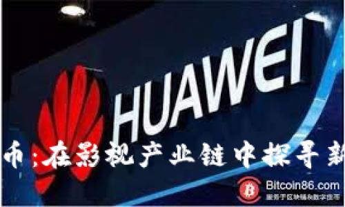 横店数字货币：在影视产业链中探寻新机会与未来