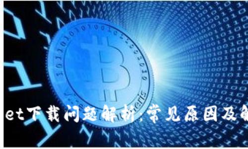 TP Wallet下载问题解析：常见原因及解决方法