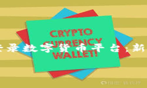 为了提供关于“登录数字货币网址”的更丰富的内容，我将以“如何安全地登录数字货币平台：新手指南与安全技巧”为，结合当前数字货币的热门话题。以下是相关的内容。

如何安全地登录数字货币平台：新手指南与安全技巧