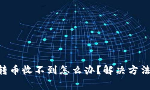 TP Wallet跨链转币收不到怎么办？解决方法与常见问题解析