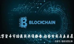 数字货币市场最新舆情报