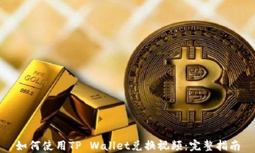 
如何使用TP Wallet兑换视频：完整指南