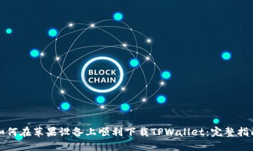 如何在苹果设备上顺利下载TPWallet：完整指南