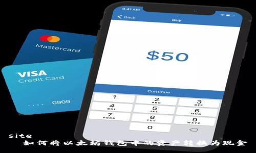 site
  如何将以太坊钱包中的资产转换为现金