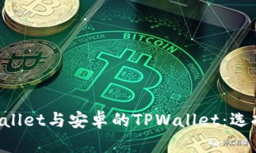苹果的TPWallet与安卓的TPWallet：选择哪个更好？