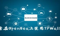 TPWallet：探索在OpenSea上使用TPWallet的终极指南