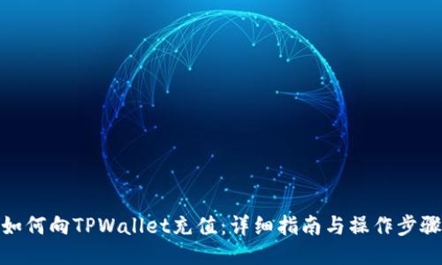 如何向TPWallet充值：详细指南与操作步骤