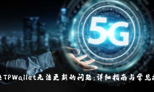 如何解决TPWallet无法更新的问题：详细指南与常见故障排除