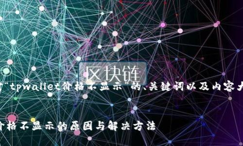 以下是针对“tpwallet价格不显示”的、关键词以及内容大纲的构建。

修正
TPWallet价格不显示的原因与解决方法