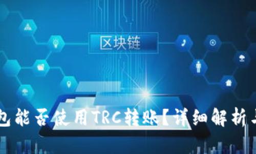 以太坊钱包能否使用TRC转账？详细解析与使用指南