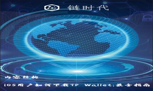 内容结构

iOS用户如何下载TP Wallet：最全指南