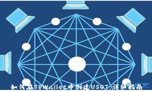 
如何在TPWallet中创建USDT：详细指南