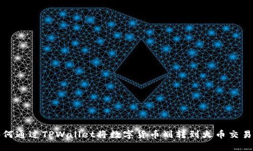 如何通过TPWallet将数字货币划转到火币交易所