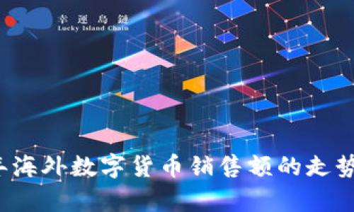 2023年海外数字货币销售额的走势与解析