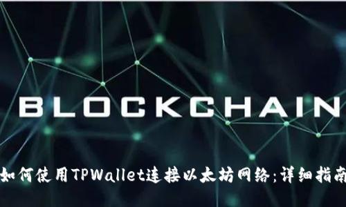 如何使用TPWallet连接以太坊网络:详细指南