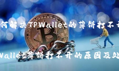 主题：如何解决TPWallet的薄饼打不开的问题

:
解决TPWallet薄饼打不开的原因及处理方法