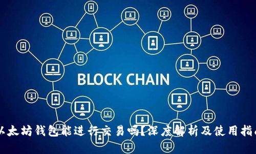 以太坊钱包能进行交易吗？深度解析及使用指南