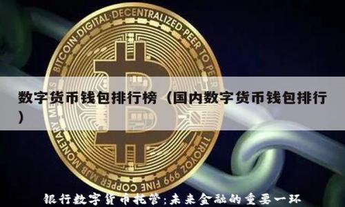 
银行数字货币托管：未来金融的重要一环
