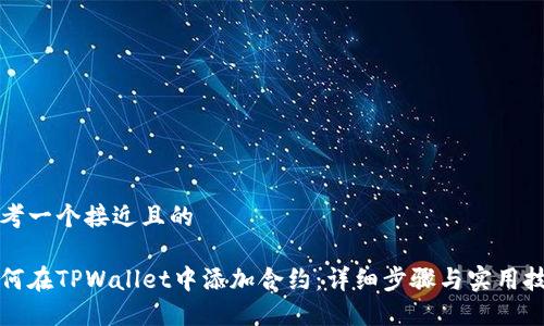 思考一个接近且的
如何在TPWallet中添加合约:详细步骤与实用技巧