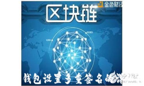 
以太坊钱包设置多重签名的详细指南