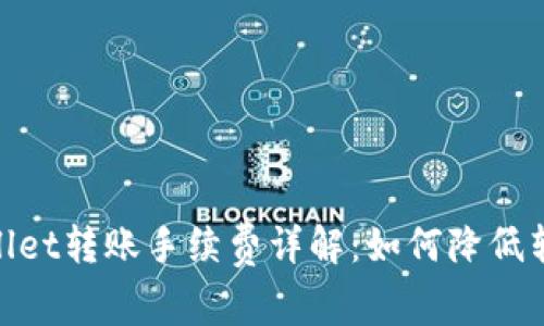 : tpwallet转账手续费详解:如何降低转账成本