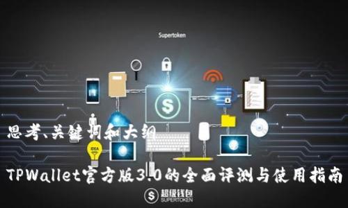 思考、关键词和大纲

TPWallet官方版3.0的全面评测与使用指南