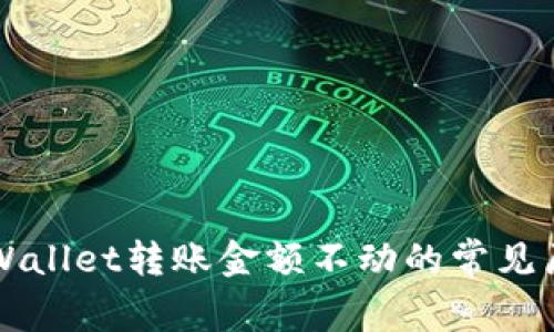### 解决TPWallet转账金额不动的常见原因与解决方案
