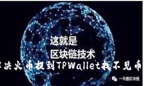 如何解决火币提到TPWallet找不见币的问题