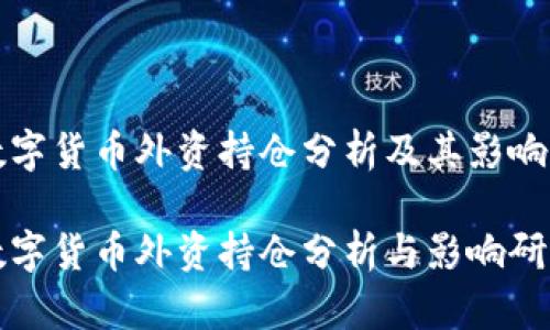 数字货币外资持仓分析及其影响

数字货币外资持仓分析与影响研究