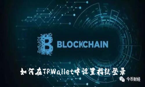 如何在TPWallet中设置指纹登录