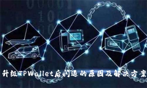 升级TPWallet后闪退的原因及解决方案