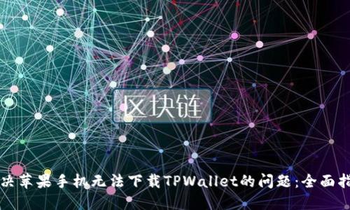 解决苹果手机无法下载TPWallet的问题：全面指南